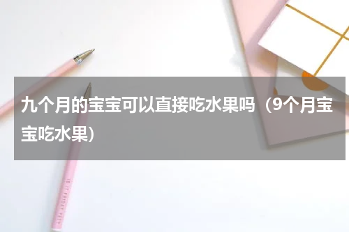 九个月的宝宝可以直接吃水果吗（9个月宝宝吃水果）