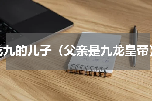 龙九的儿子（父亲是九龙皇帝）