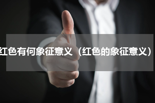 红色有何象征意义（红色的象征意义）