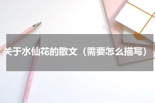 关于水仙花的散文（需要怎么描写）