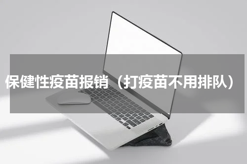 保健性疫苗报销（打疫苗不用排队）