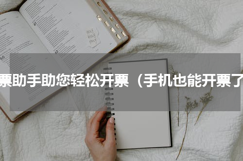 发票助手助您轻松开票（手机也能开票了）