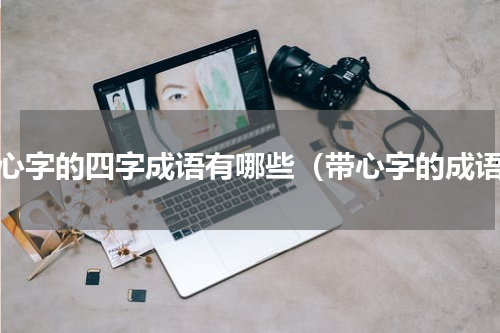 带心字的四字成语有哪些（带心字的成语）