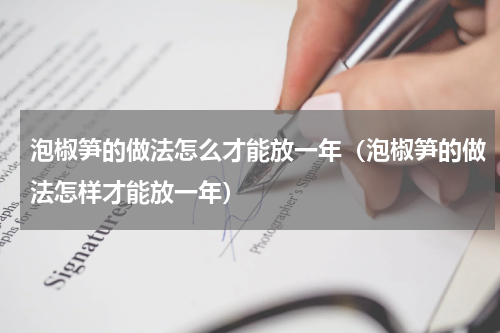 泡椒笋的做法怎么才能放一年（泡椒笋的做法怎样才能放一年）