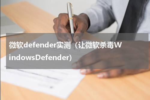 微软defender实测（让微软杀毒WindowsDefender）