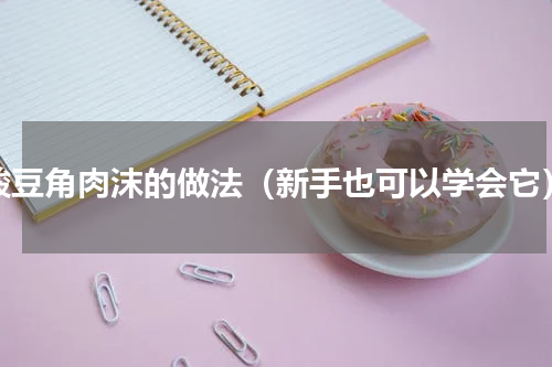 酸豆角肉沫的做法（新手也可以学会它）