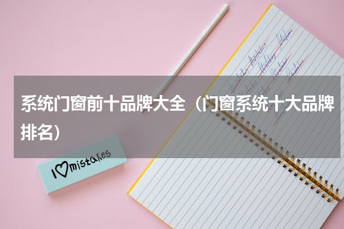 系统门窗前十品牌大全（门窗系统十大品牌排名）