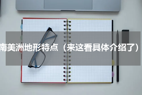 南美洲地形特点（来这看具体介绍了）