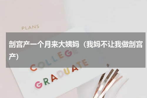 剖宫产一个月来大姨妈（我妈不让我做剖宫产）