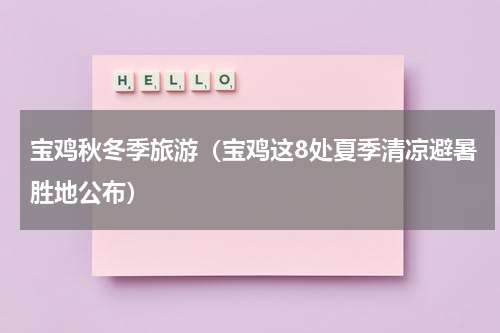 宝鸡秋冬季旅游（宝鸡这8处夏季清凉避暑胜地公布）