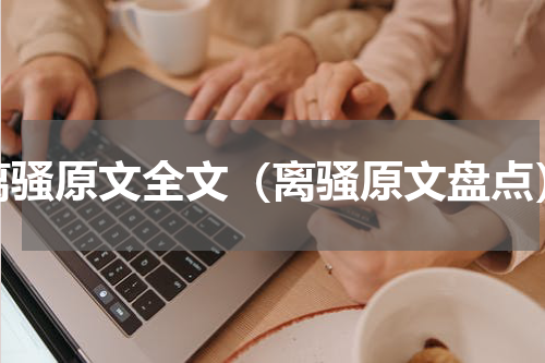 离骚原文全文（离骚原文盘点）