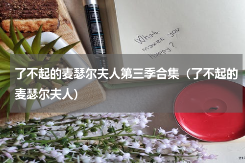 了不起的麦瑟尔夫人第三季合集（了不起的麦瑟尔夫人）