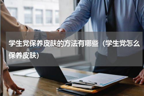 学生党保养皮肤的方法有哪些（学生党怎么保养皮肤）