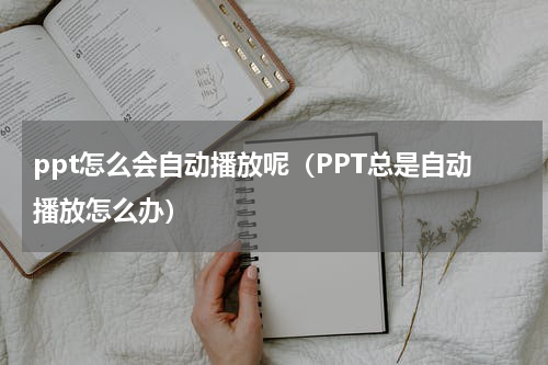 ppt怎么会自动播放呢（PPT总是自动播放怎么办）
