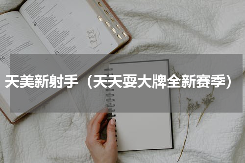 天美新射手（天天耍大牌全新赛季）