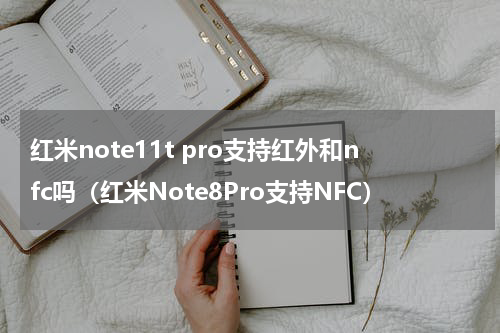 红米note11t pro支持红外和nfc吗（红米Note8Pro支持NFC）