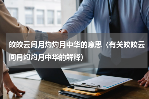 皎皎云间月灼灼月中华的意思（有关皎皎云间月灼灼月中华的解释）