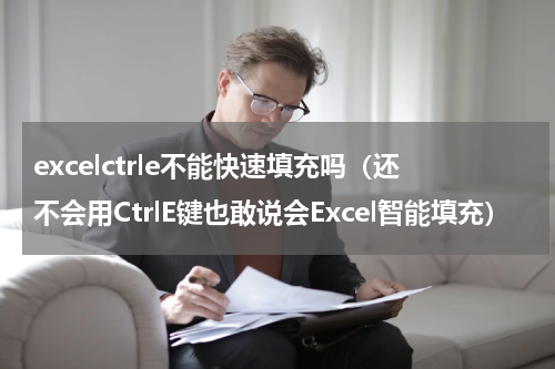 excelctrle不能快速填充吗（还不会用CtrlE键也敢说会Excel智能填充）