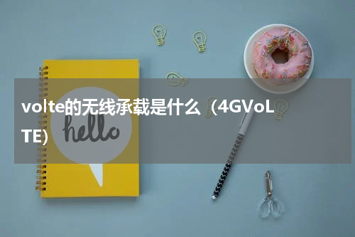 volte的无线承载是什么（4GVoLTE）