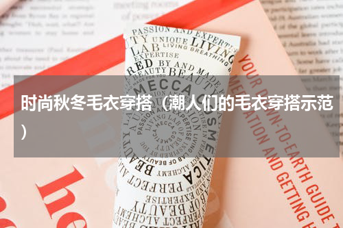 时尚秋冬毛衣穿搭（潮人们的毛衣穿搭示范）