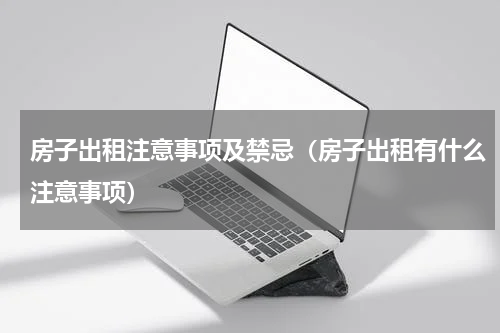 房子出租注意事项及禁忌（房子出租有什么注意事项）