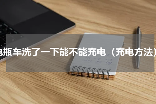 电瓶车洗了一下能不能充电（充电方法）