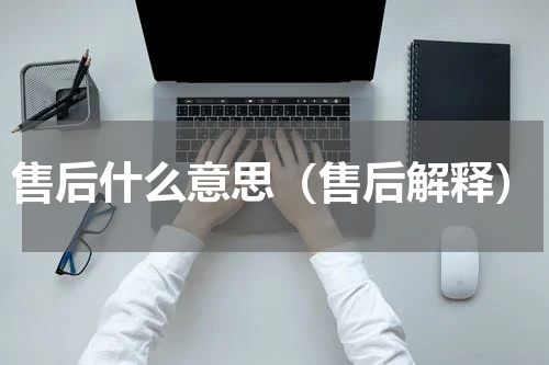 售后什么意思（售后解释）