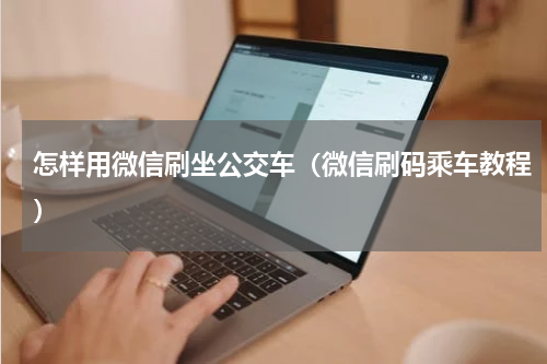 怎样用微信刷坐公交车（微信刷码乘车教程）