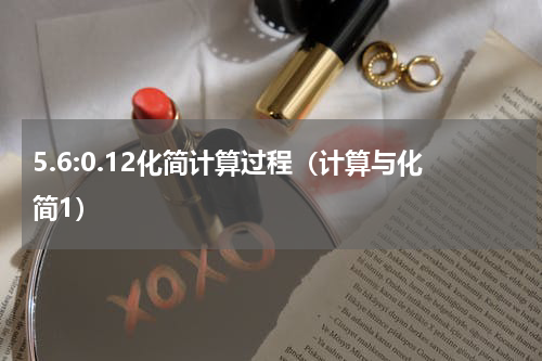 5.6:0.12化简计算过程（计算与化简1）