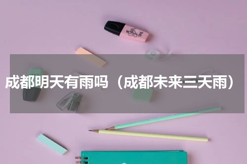 成都明天有雨吗（成都未来三天雨）