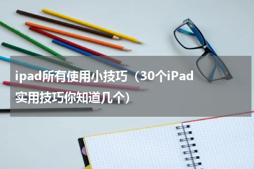 ipad所有使用小技巧（30个iPad实用技巧你知道几个）