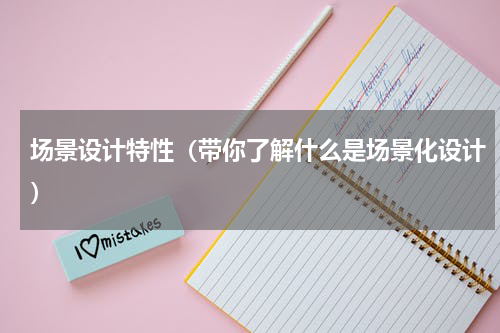 场景设计特性（带你了解什么是场景化设计）