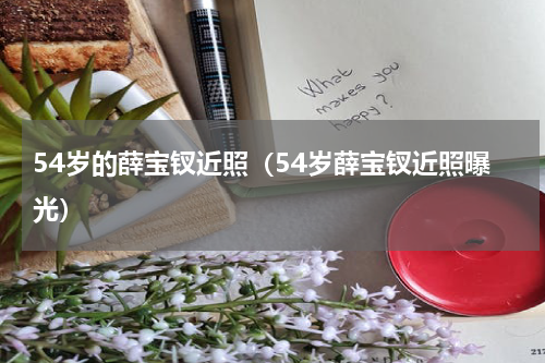 54岁的薛宝钗近照（54岁薛宝钗近照曝光）