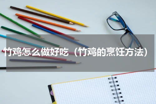竹鸡怎么做好吃（竹鸡的烹饪方法）