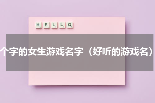 3个字的女生游戏名字（好听的游戏名）
