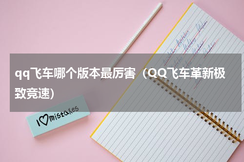 qq飞车哪个版本最厉害（QQ飞车革新极致竞速）