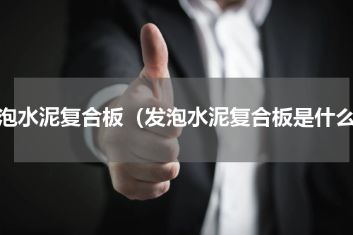 发泡水泥复合板（发泡水泥复合板是什么）