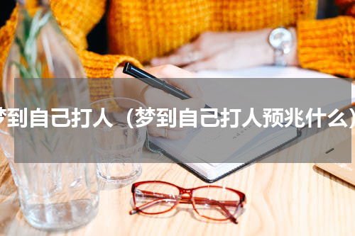 梦到自己打人（梦到自己打人预兆什么）