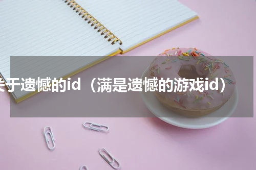 关于遗憾的id（满是遗憾的游戏id）