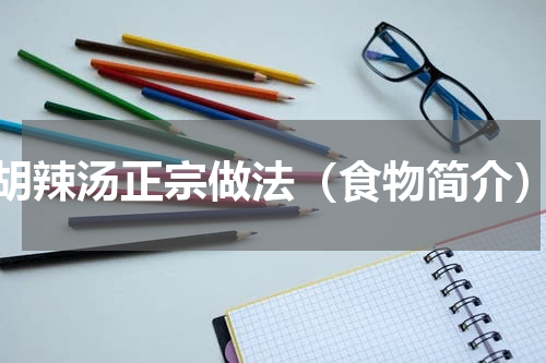 胡辣汤正宗做法（食物简介）