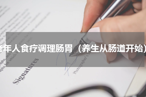 老年人食疗调理肠胃（养生从肠道开始）