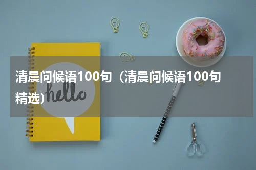 清晨问候语100句（清晨问候语100句精选）