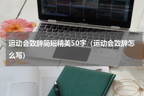 运动会致辞简短精美50字（运动会致辞怎么写）