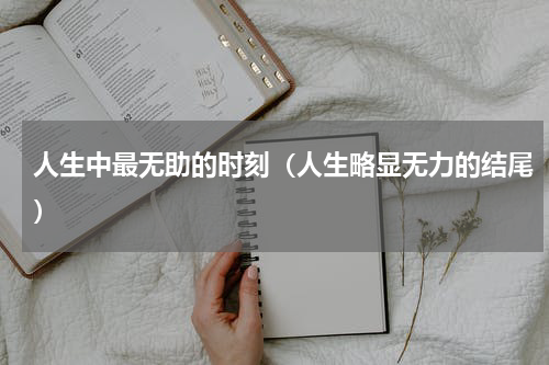人生中最无助的时刻（人生略显无力的结尾）