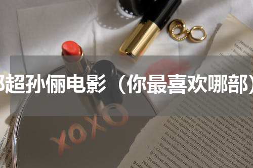 邓超孙俪电影（你最喜欢哪部）