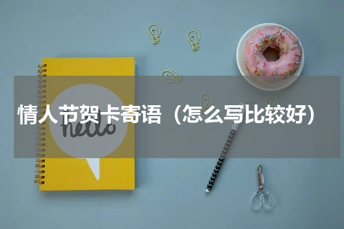 情人节贺卡寄语（怎么写比较好）