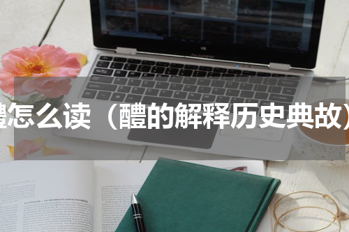 醴怎么读（醴的解释历史典故）