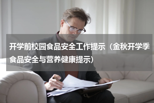 开学前校园食品安全工作提示（金秋开学季食品安全与营养健康提示）