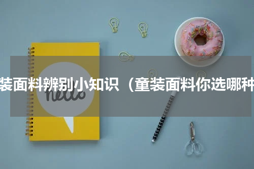 童装面料辨别小知识（童装面料你选哪种）