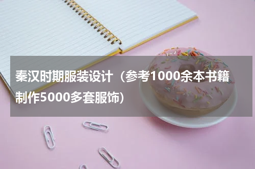 秦汉时期服装设计（参考1000余本书籍制作5000多套服饰）